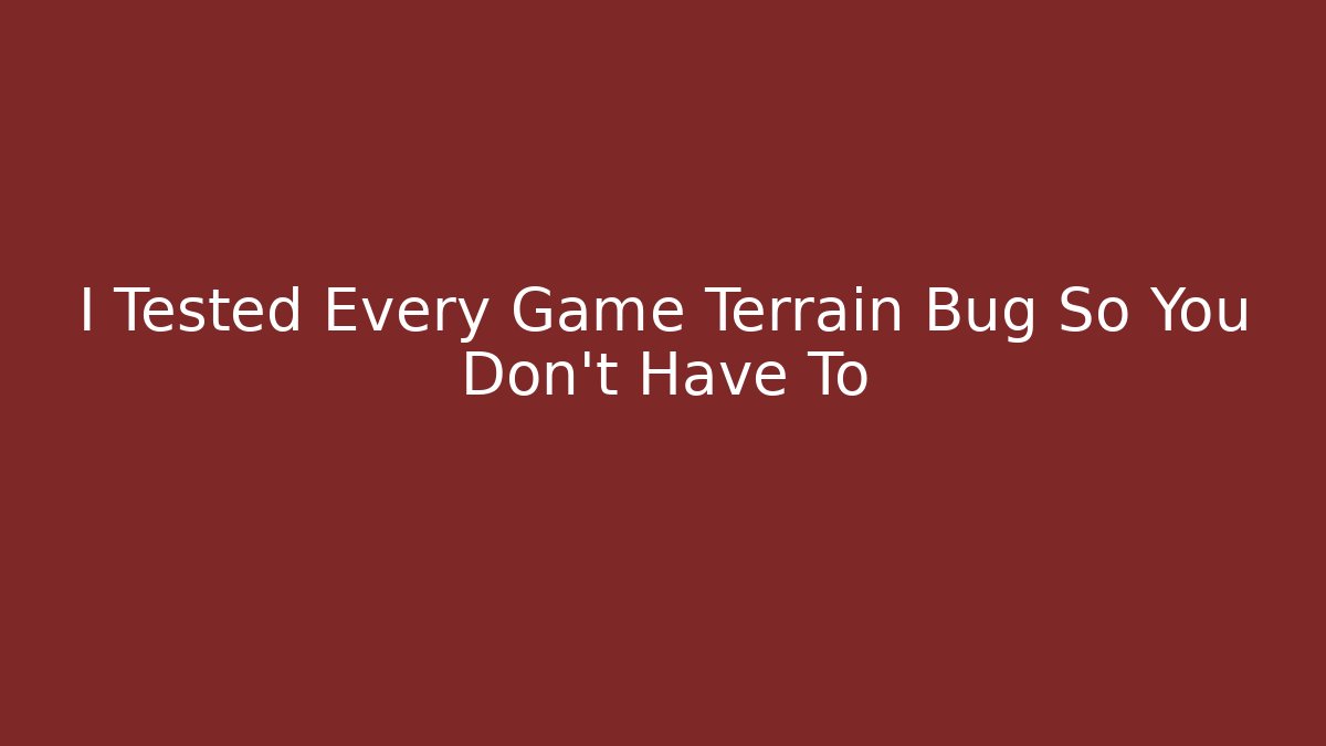 I Tested Every Game Terrain Bug So You Don't Have To
