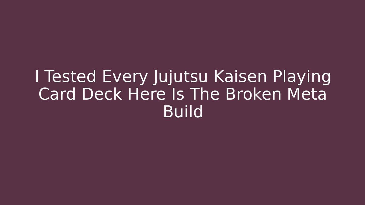 I Tested Every Jujutsu Kaisen Playing Card Deck Here Is The Broken Meta Build