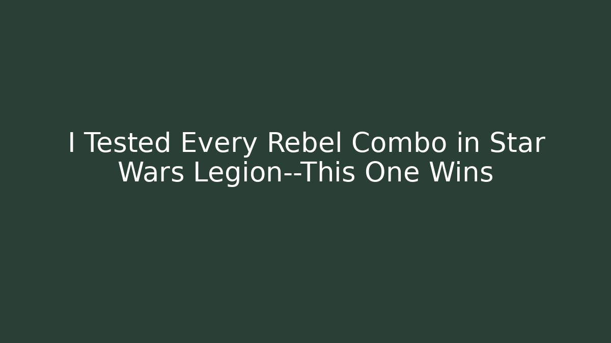 I Tested Every Rebel Combo in Star Wars Legion—This One Wins