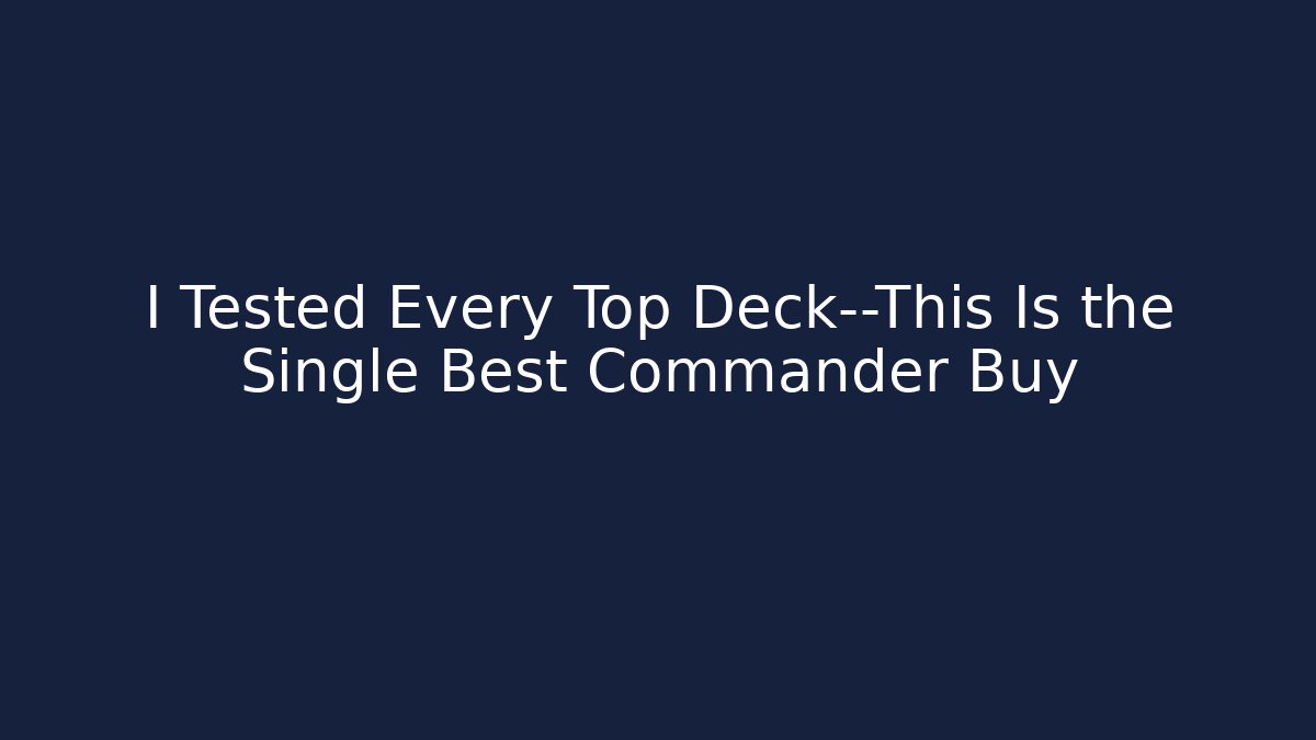 I Tested Every Top Deck—This Is the Single Best Commander Buy
