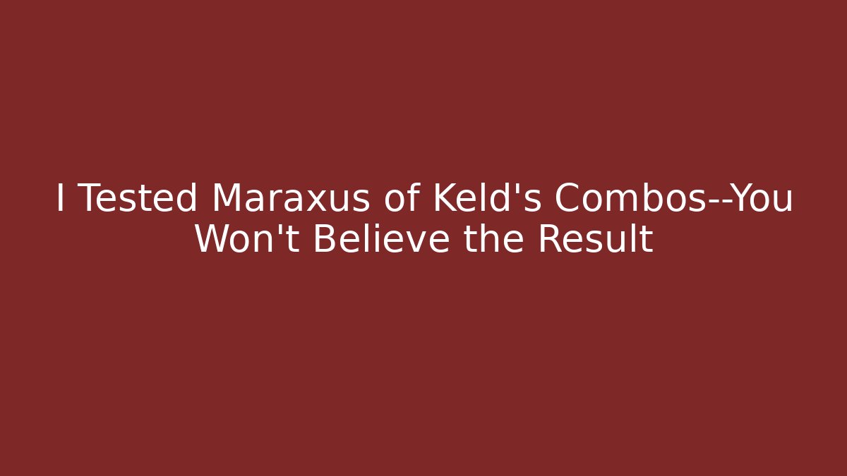 I Tested Maraxus of Keld's Combos—You Won't Believe the Result
