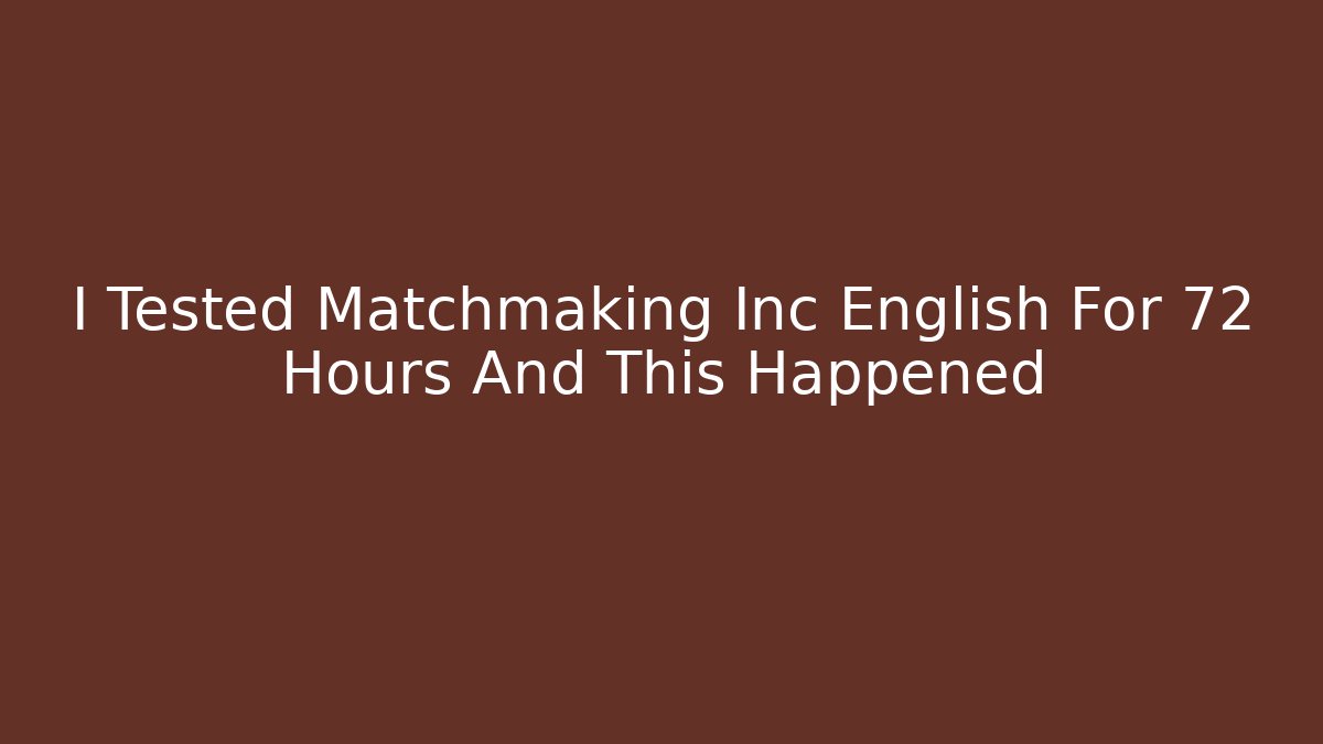 I Tested Matchmaking Inc English For 72 Hours And This Happened