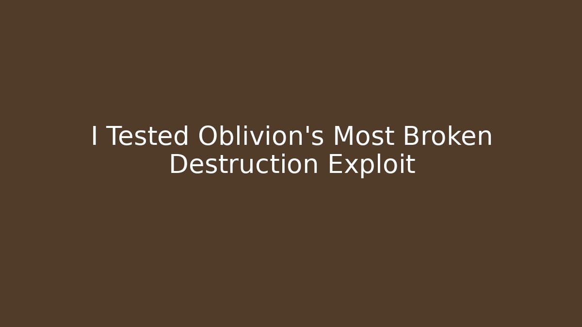I Tested Oblivion's Most Broken Destruction Exploit