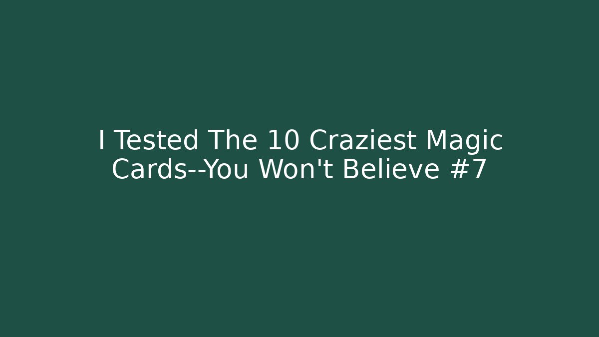 I Tested The 10 Craziest Magic Cards—You Won't Believe #7