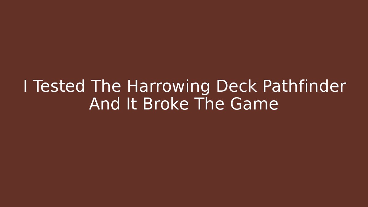 I Tested The Harrowing Deck Pathfinder And It Broke The Game