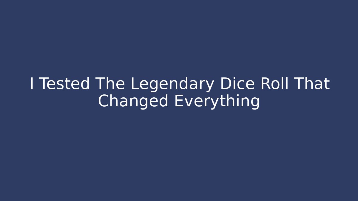 I Tested The Legendary Dice Roll That Changed Everything