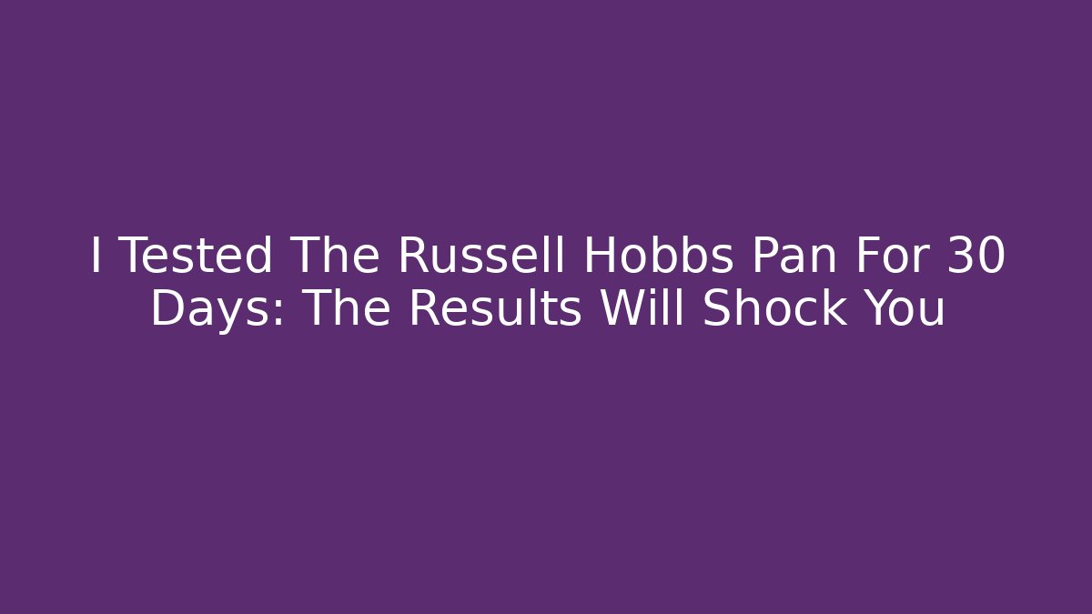 I Tested The Russell Hobbs Pan For 30 Days: The Results Will Shock You - The Family Holidays
