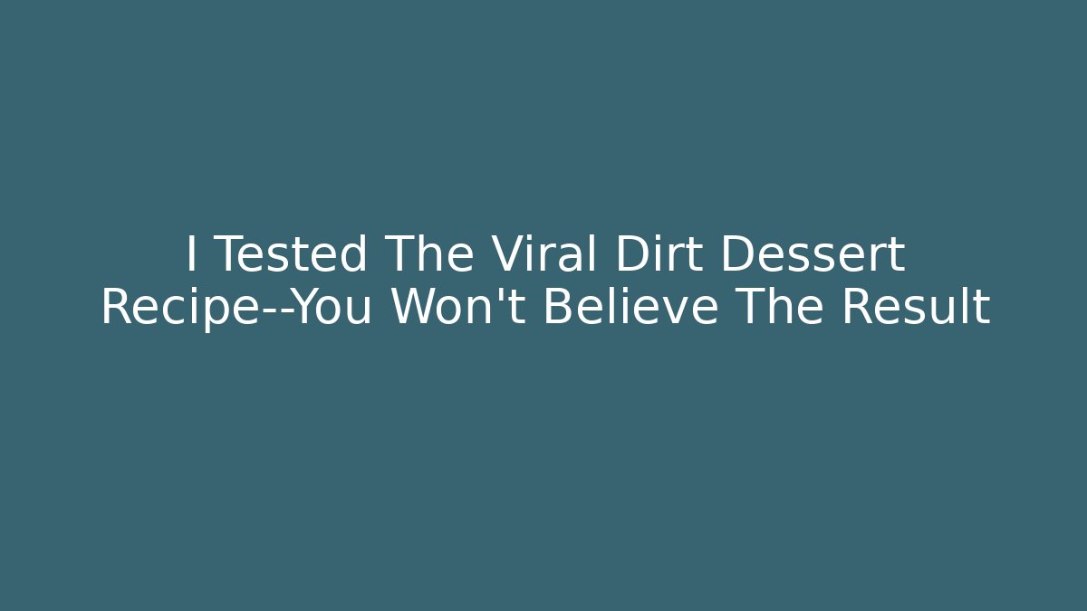 I Tested The Viral Dirt Dessert Recipe—You Won't Believe The Result