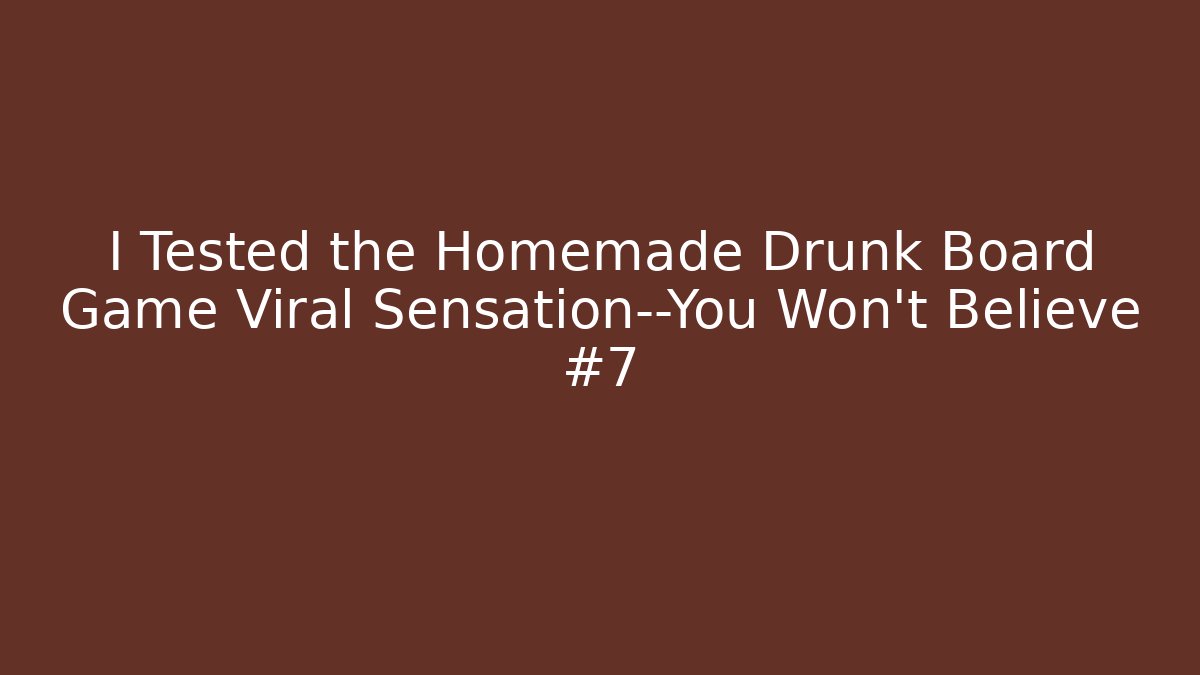 I Tested the Homemade Drunk Board Game Viral Sensation—You Won’t Believe #7