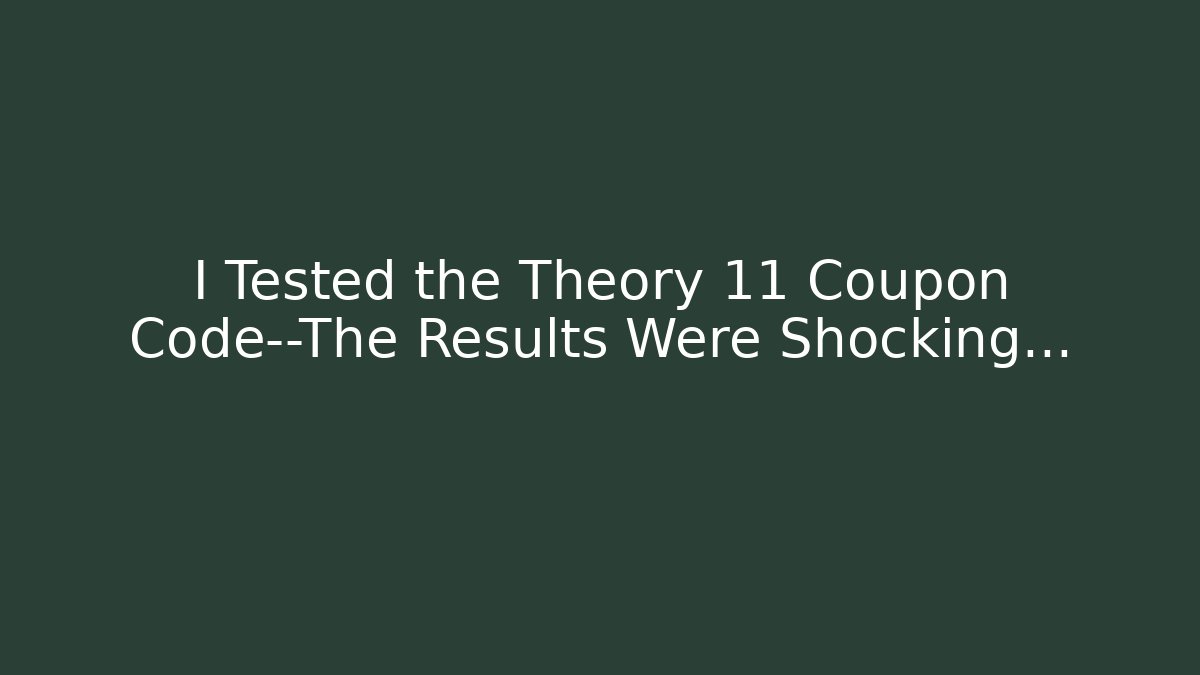 I Tested the Theory 11 Coupon Code—The Results Were Shocking…