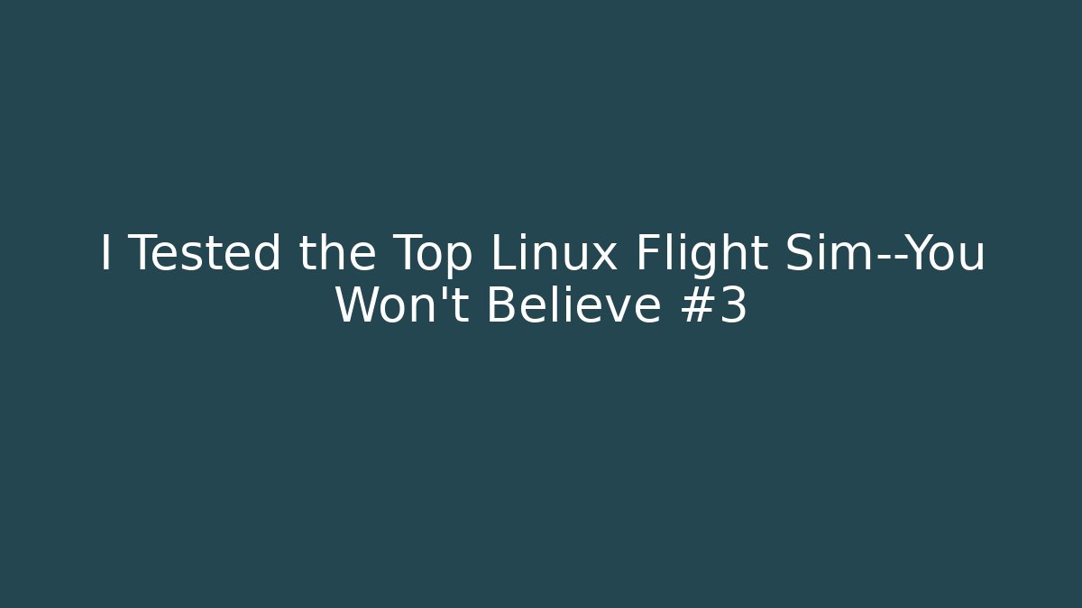 I Tested the Top Linux Flight Sim—You Won't Believe #3