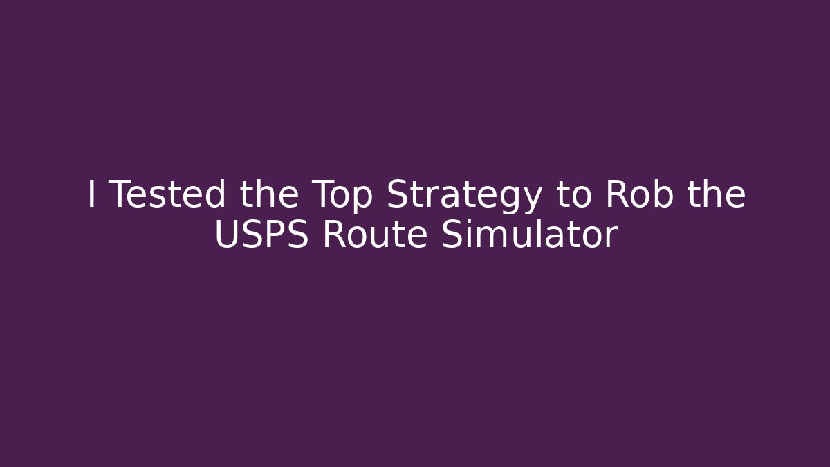 I Tested the Top Strategy to Rob the USPS Route Simulator