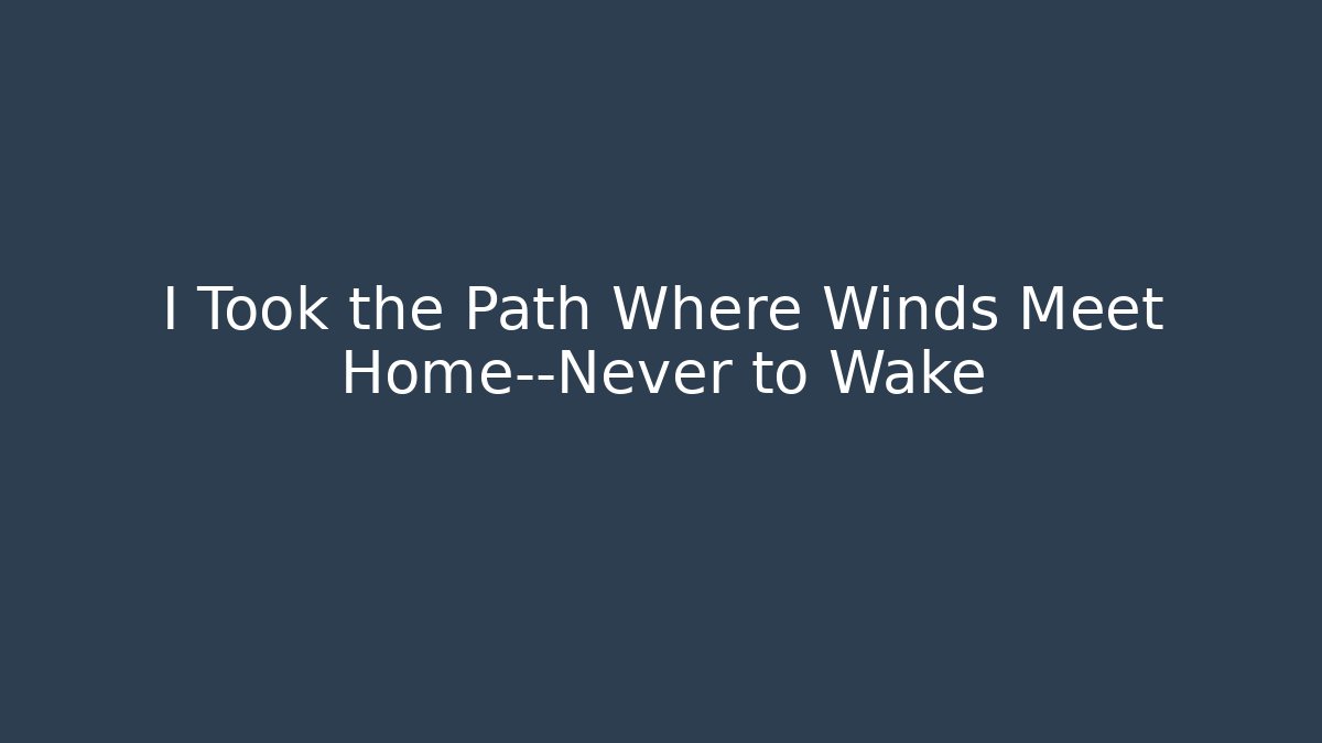 I Took the Path Where Winds Meet Home—Never to Wake - The Family Holidays