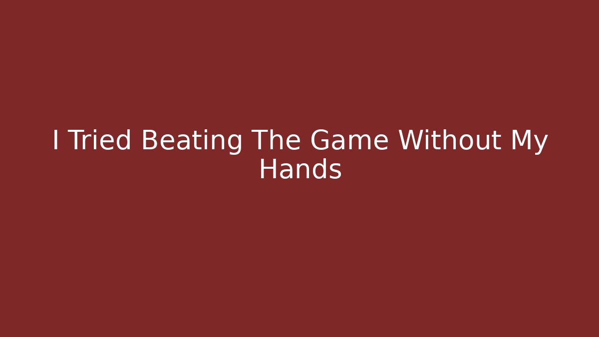 I Tried Beating The Game Without My Hands