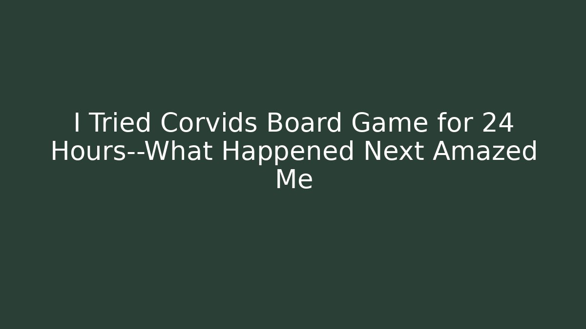 I Tried Corvids Board Game for 24 Hours—What Happened Next Amazed Me