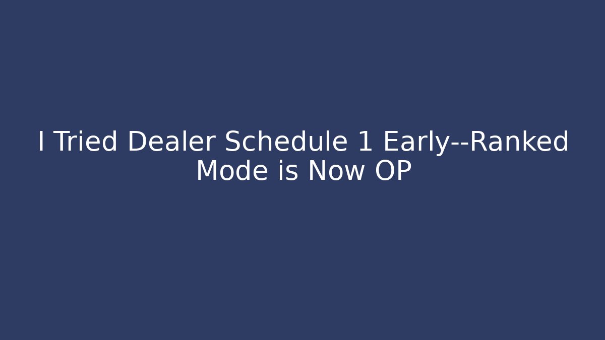 I Tried Dealer Schedule 1 Early—Ranked Mode is Now OP