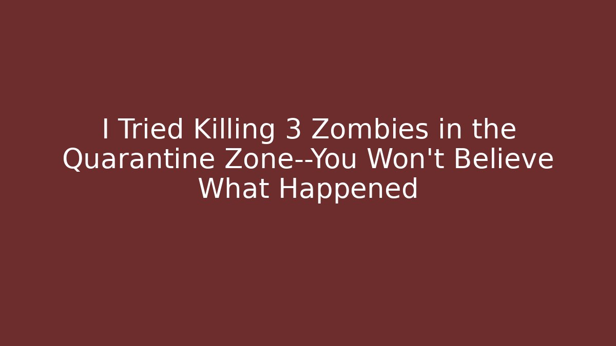 I Tried Killing 3 Zombies in the Quarantine Zone—You Won’t Believe What Happened