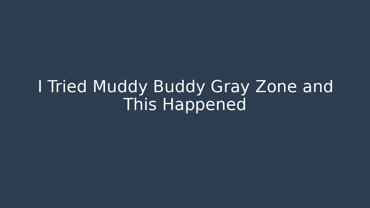 I Tried Muddy Buddy Gray Zone and This Happened - The Family Holidays
