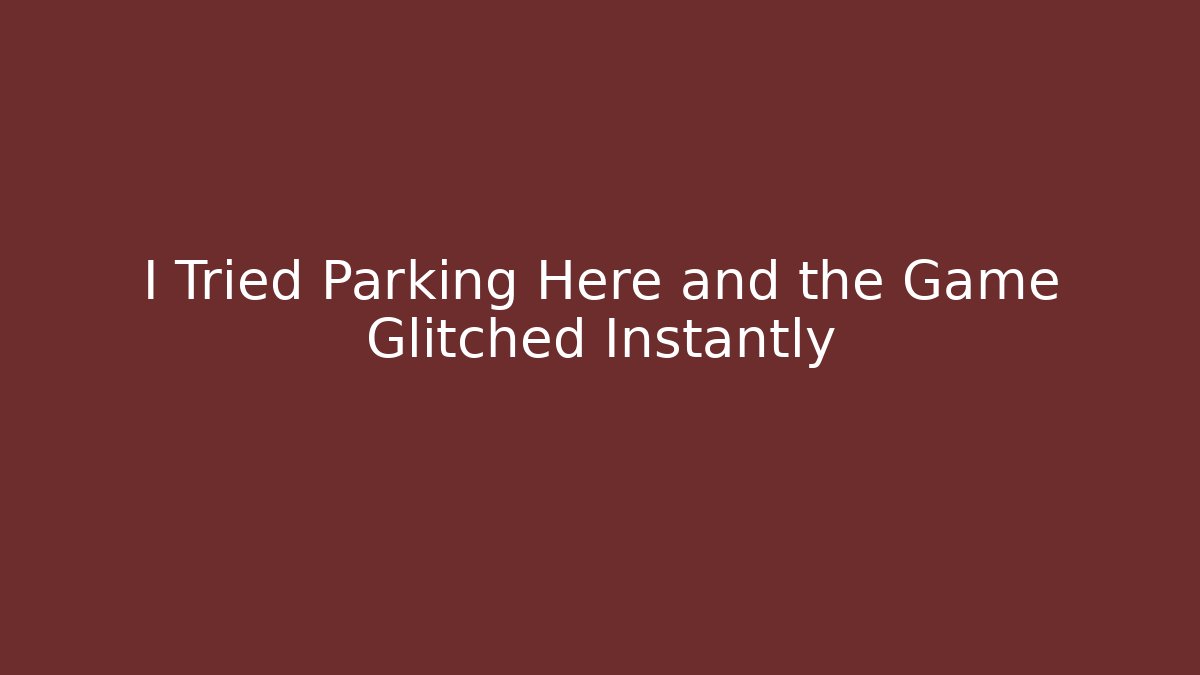 I Tried Parking Here and the Game Glitched Instantly