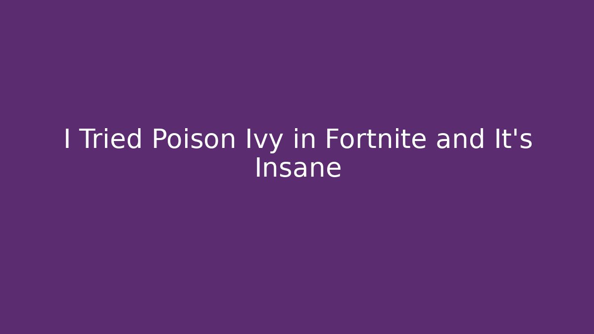 I Tried Poison Ivy in Fortnite and It’s Insane