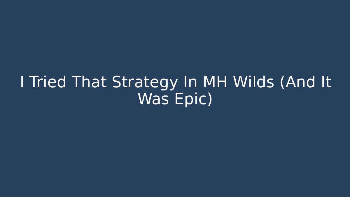 I Tried That Strategy In MH Wilds (And It Was Epic)