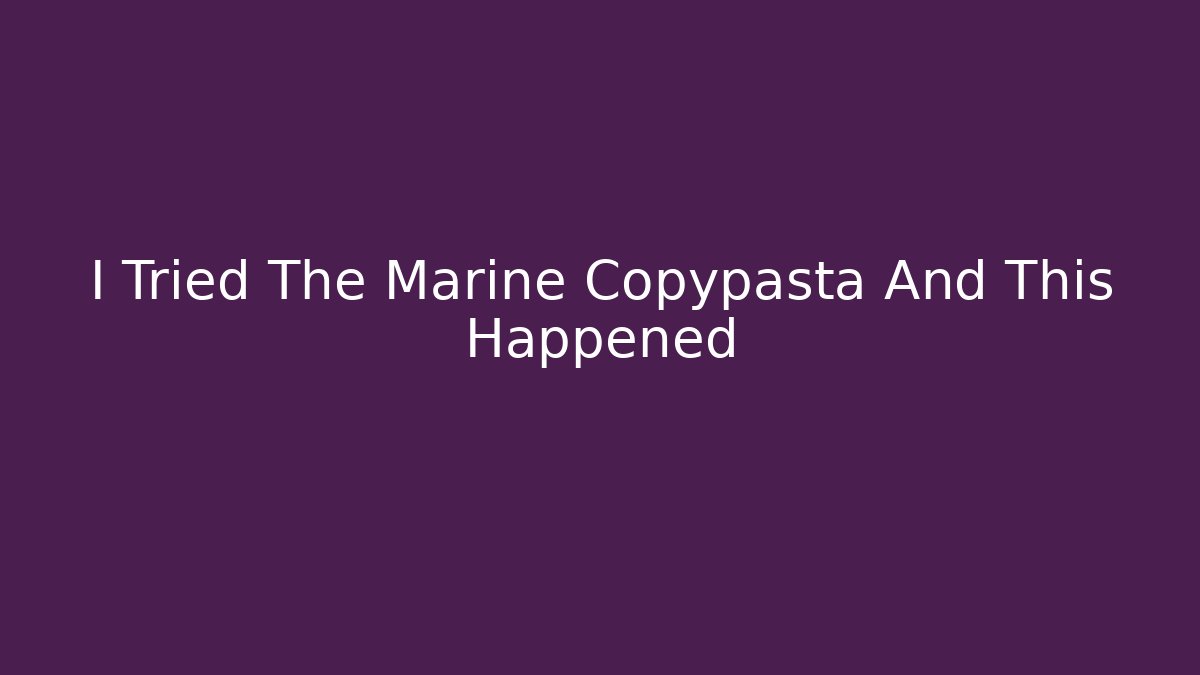 I Tried The Marine Copypasta And This Happened