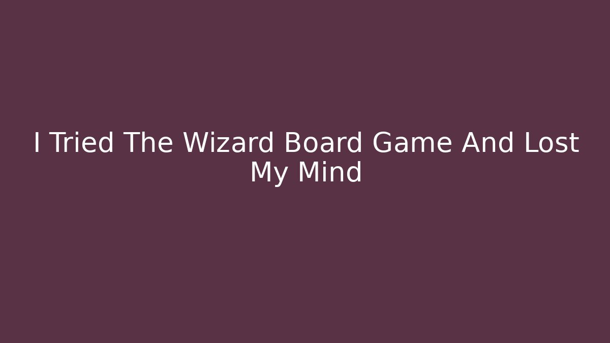 I Tried The Wizard Board Game And Lost My Mind