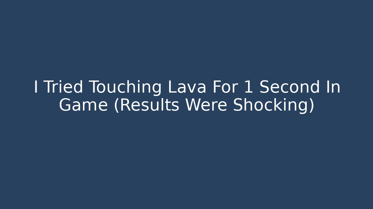 I Tried Touching Lava For 1 Second In Game (Results Were Shocking)