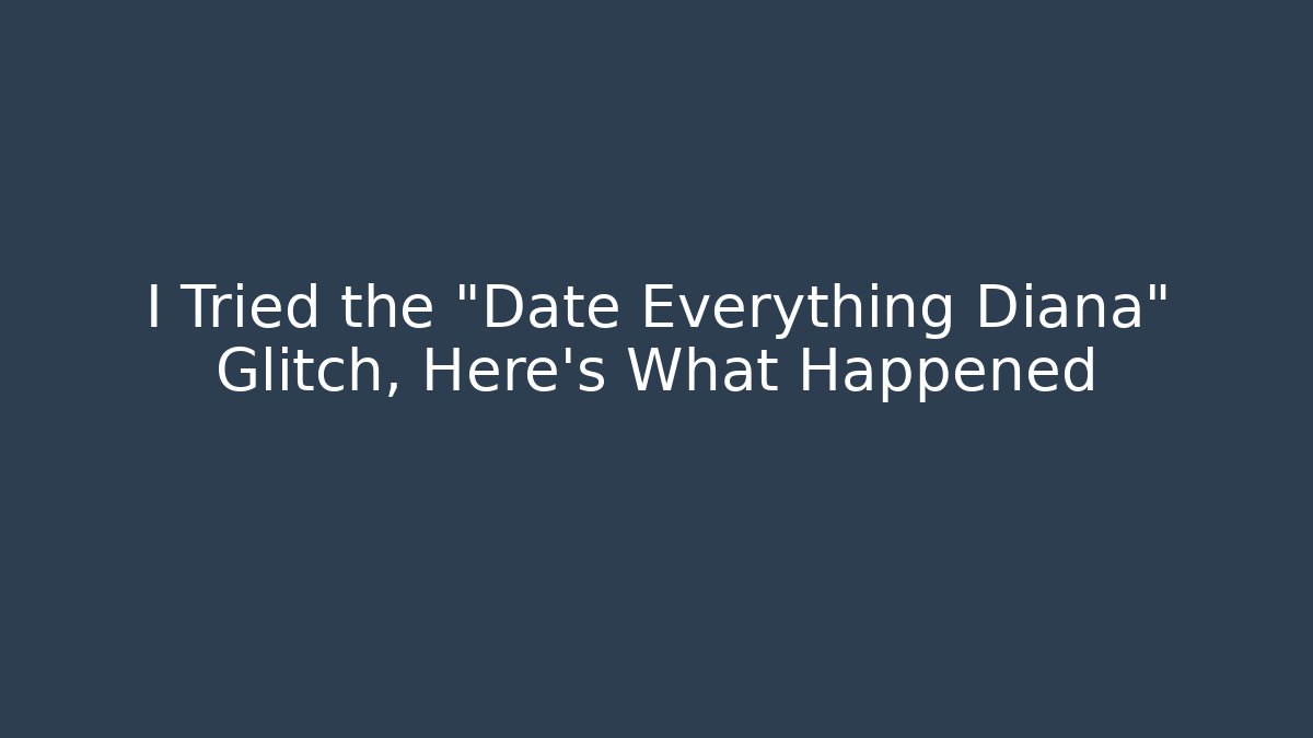 I Tried the "Date Everything Diana" Glitch, Here's What Happened
