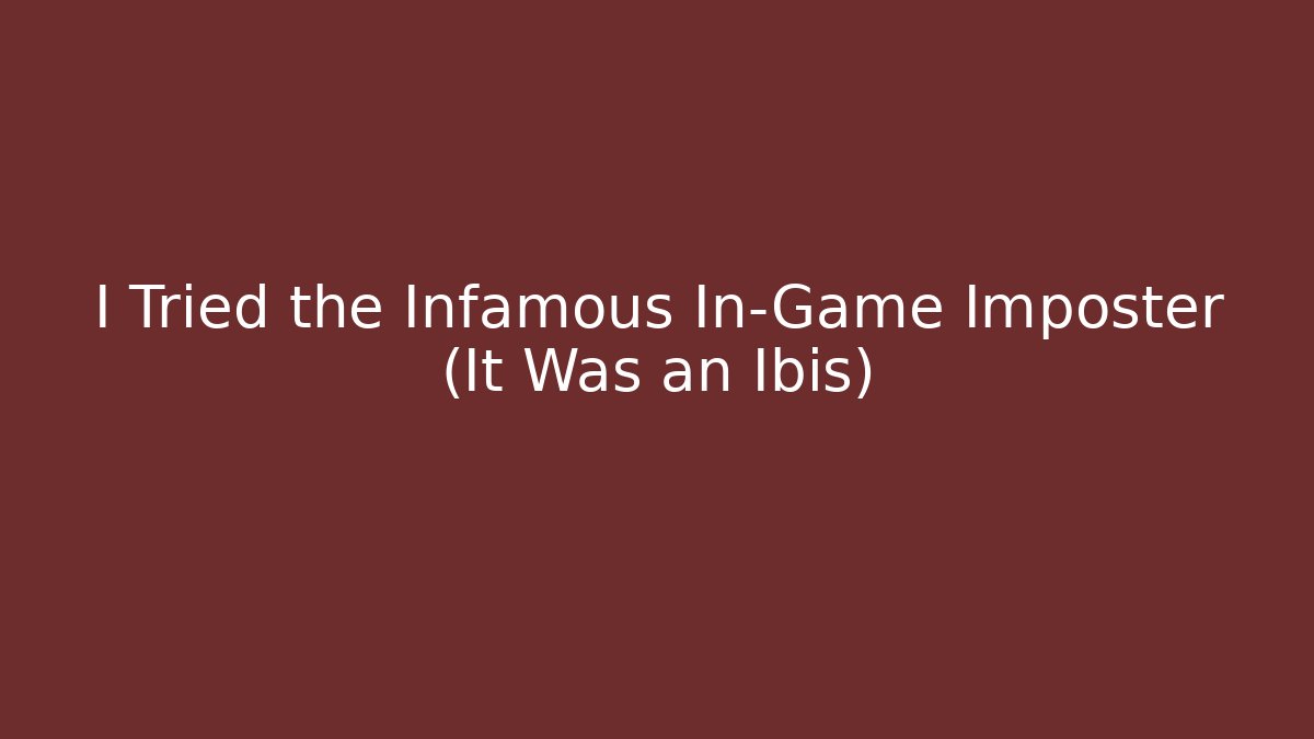I Tried the Infamous In-Game Imposter (It Was an Ibis)