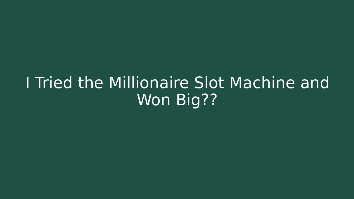 I Tried the Millionaire Slot Machine and Won Big立即