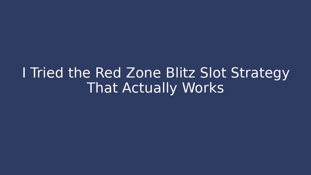 I Tried the Red Zone Blitz Slot Strategy That Actually Works