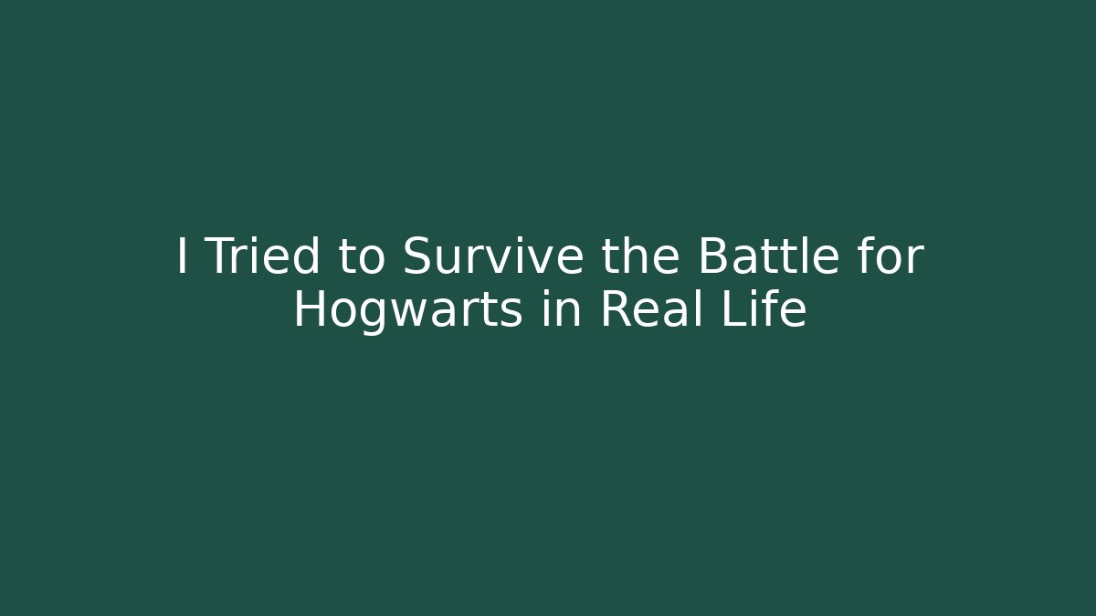 I Tried to Survive the Battle for Hogwarts in Real Life