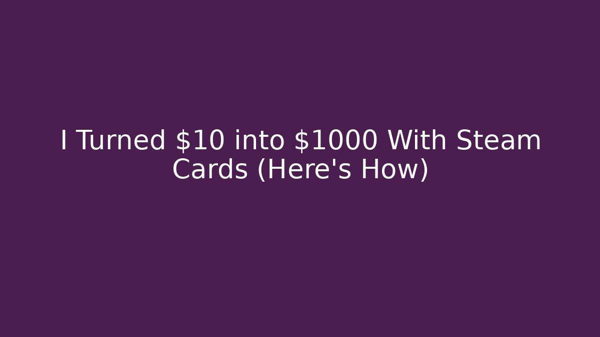 I Turned $10 into $1000 With Steam Cards (Here’s How) - The Family Holidays