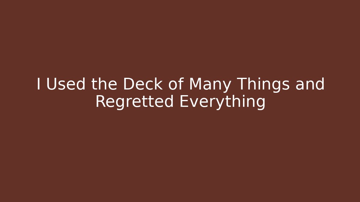 I Used the Deck of Many Things and Regretted Everything