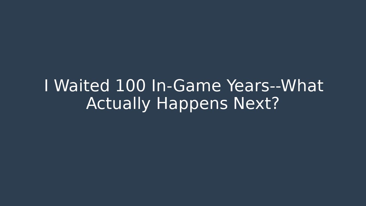 I Waited 100 In-Game Years—What Actually Happens Next?