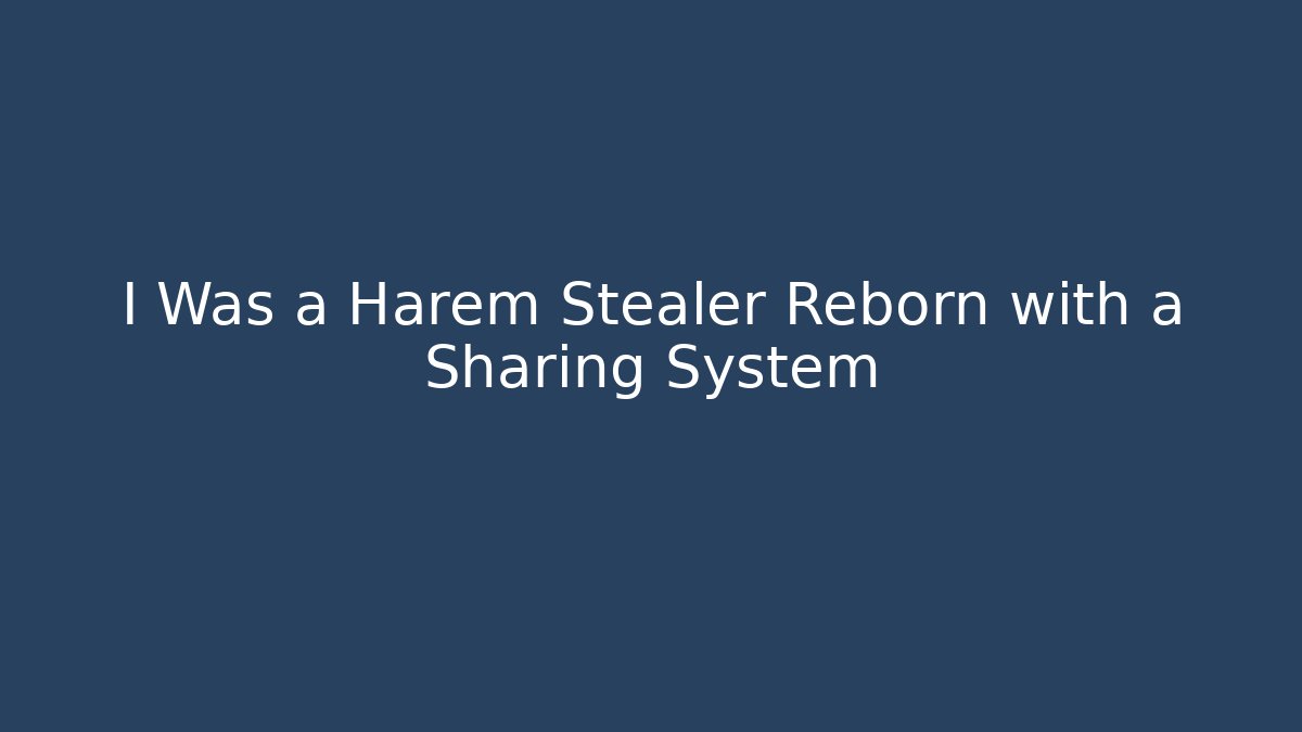 I Was a Harem Stealer Reborn with a Sharing System