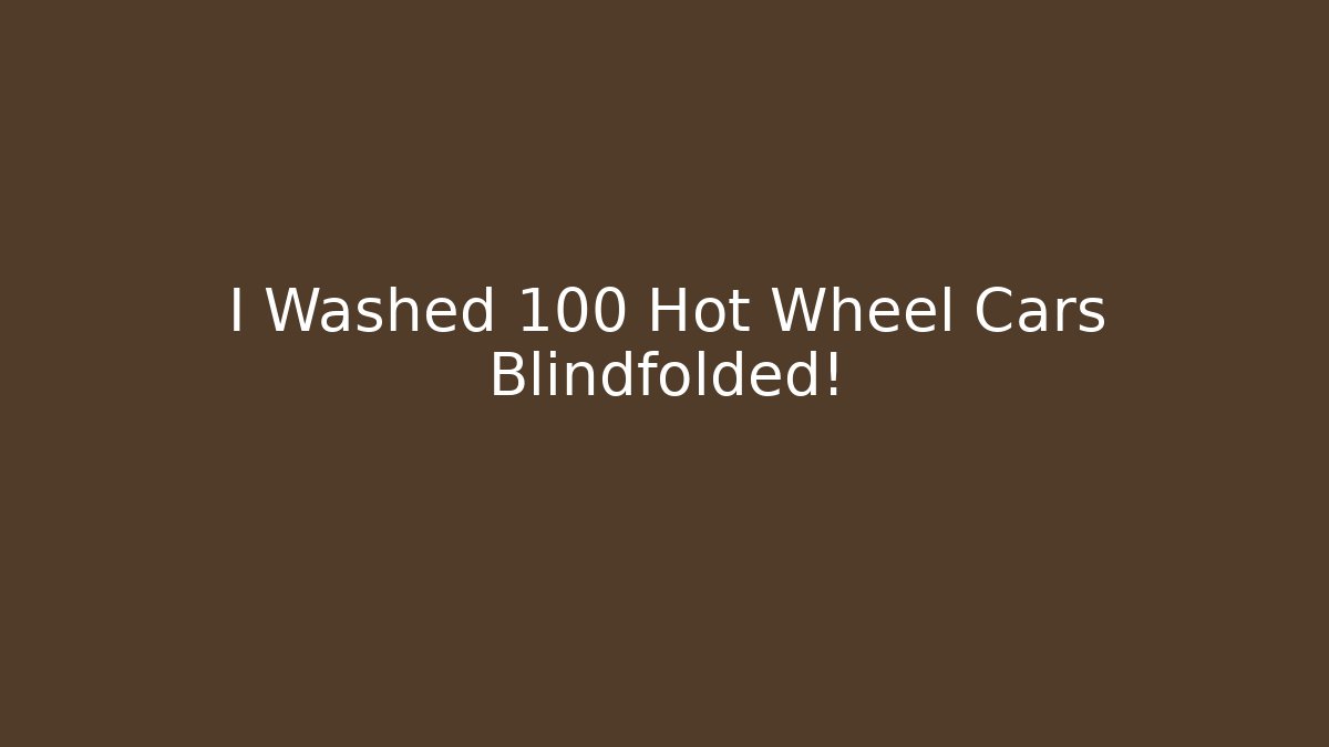 I Washed 100 Hot Wheel Cars Blindfolded!