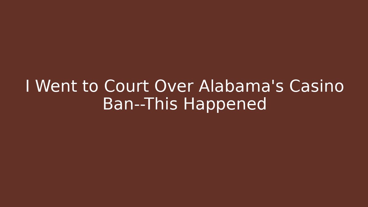 I Went to Court Over Alabama's Casino Ban—This Happened