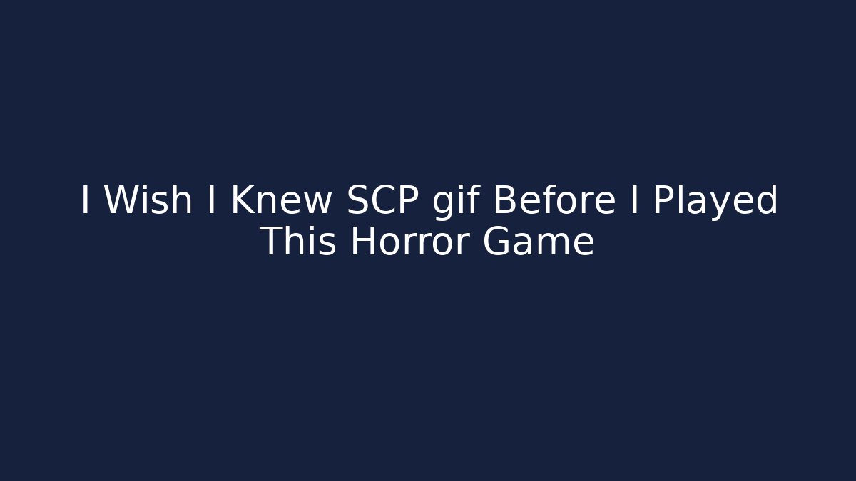 I Wish I Knew SCP gif Before I Played This Horror Game