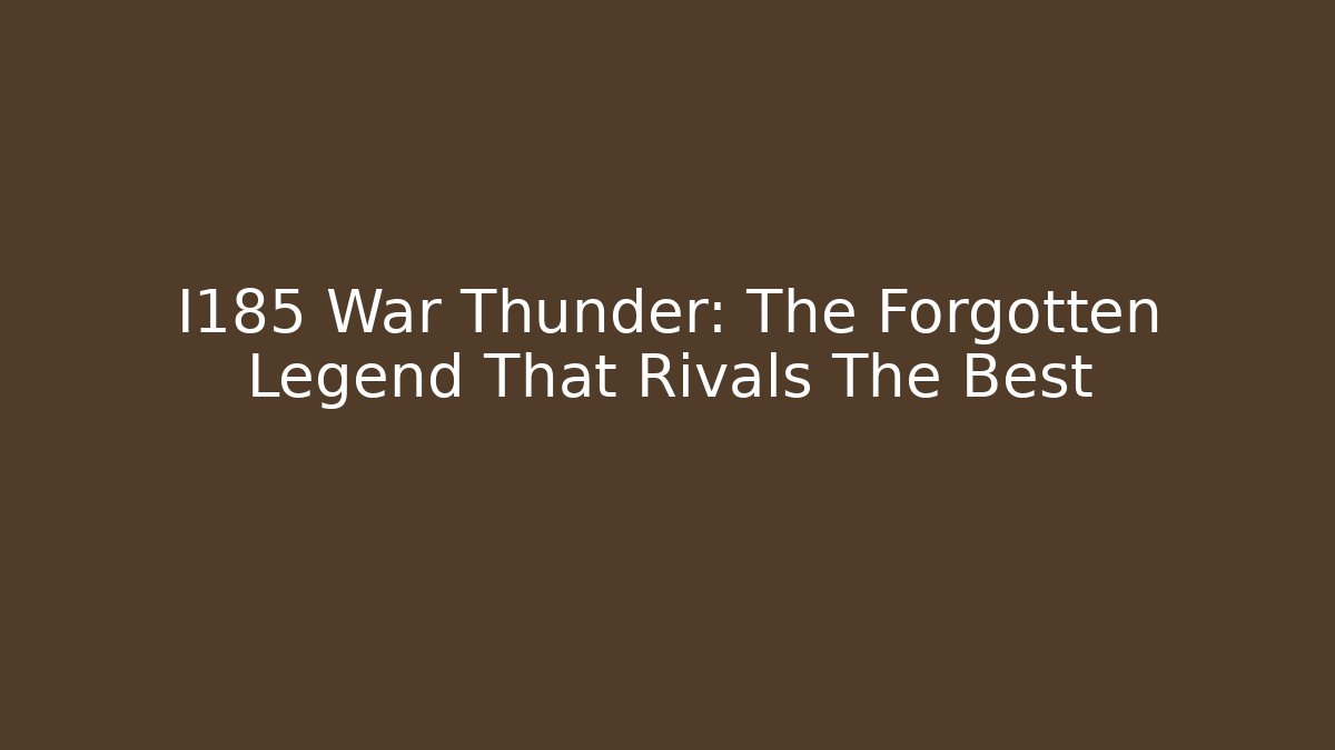 I185 War Thunder: The Forgotten Legend That Rivals The Best