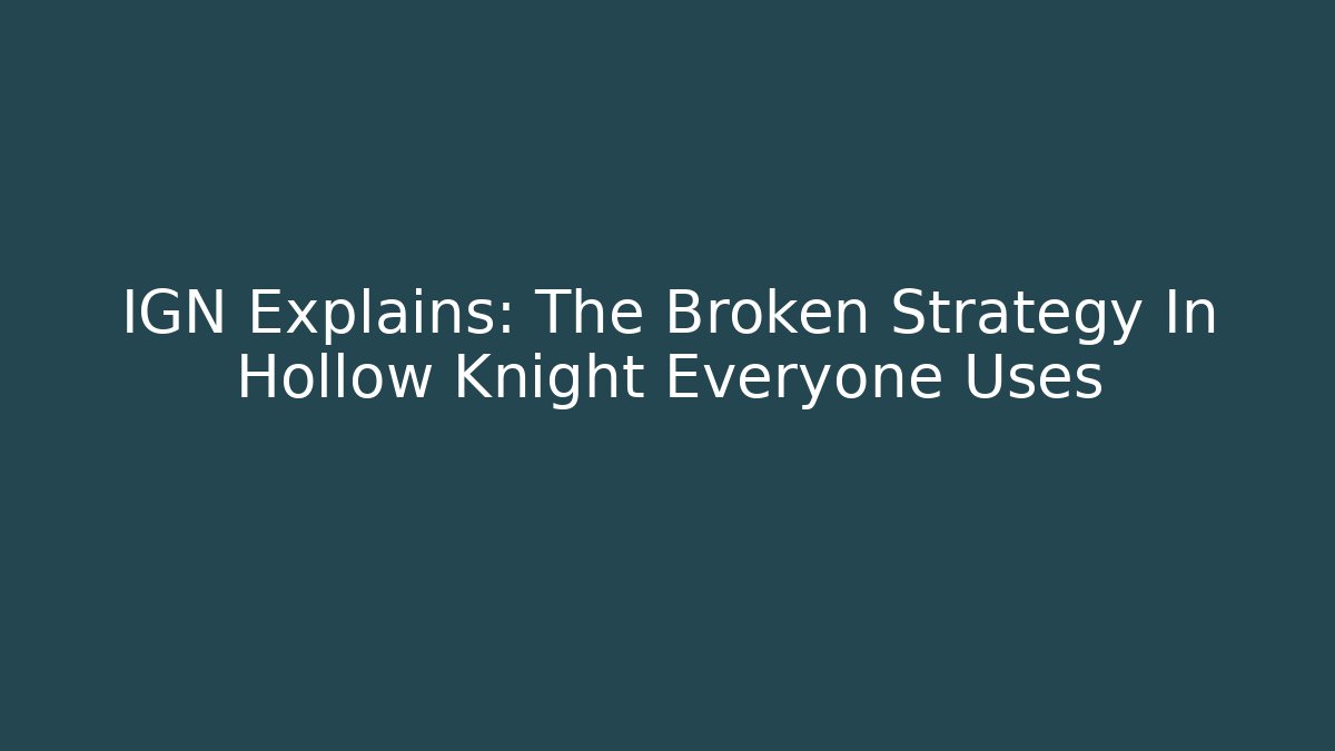 IGN Explains: The Broken Strategy In Hollow Knight Everyone Uses - The Family Holidays