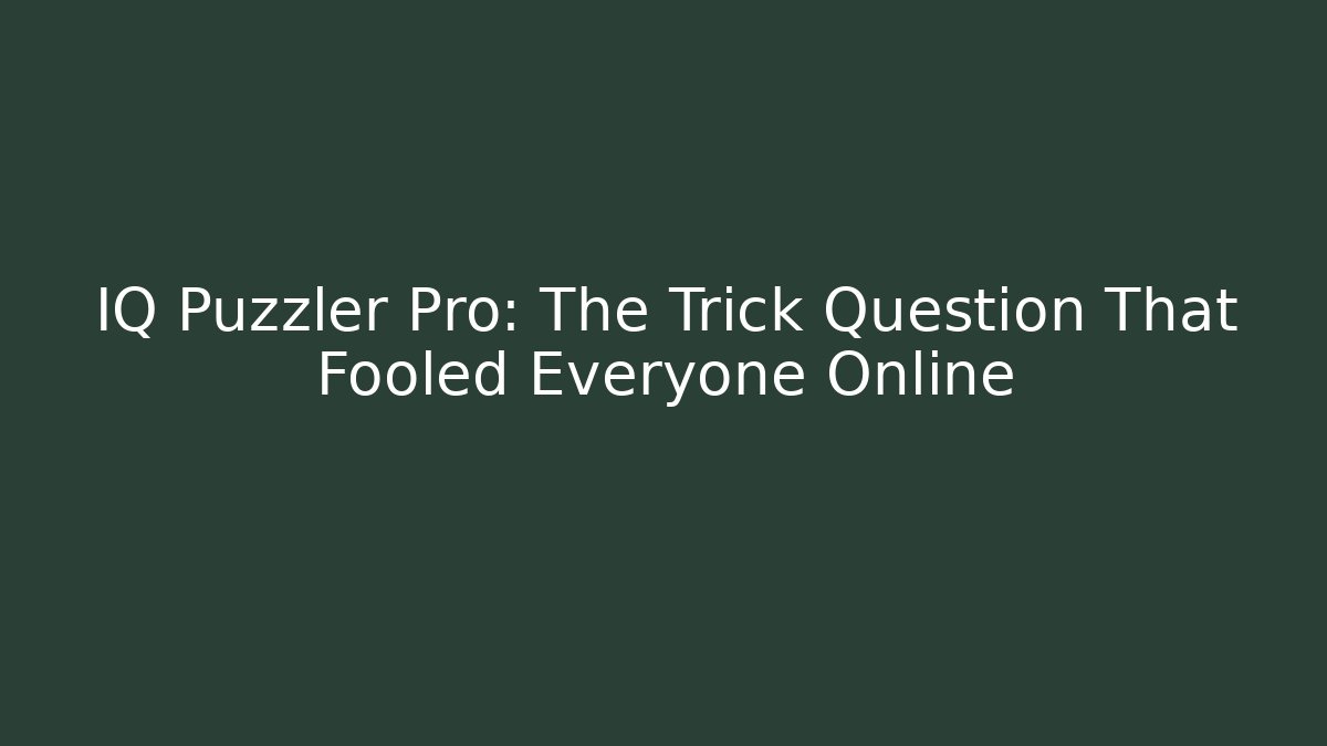 IQ Puzzler Pro: The Trick Question That Fooled Everyone Online