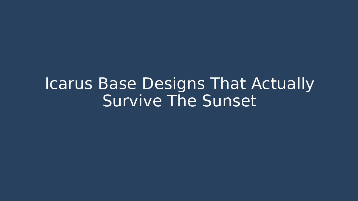 Icarus Base Designs That Actually Survive The Sunset - The Family Holidays
