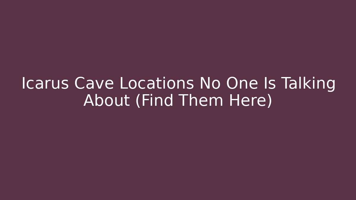 Icarus Cave Locations No One Is Talking About (Find Them Here)