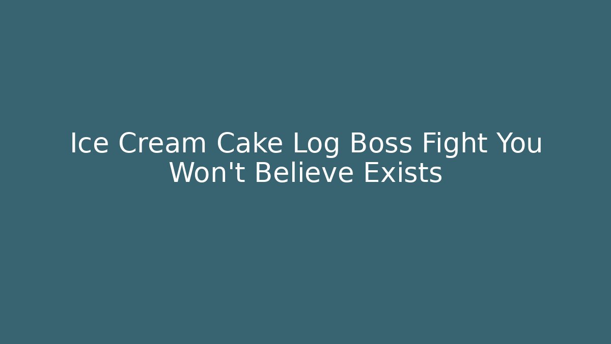 Ice Cream Cake Log Boss Fight You Won’t Believe Exists