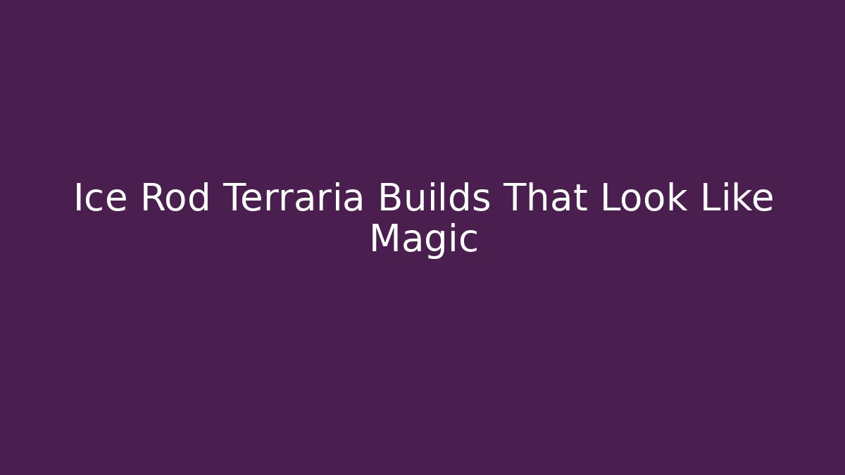 Ice Rod Terraria Builds That Look Like Magic