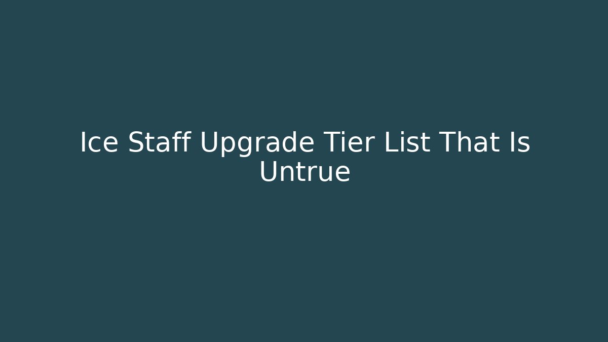 Ice Staff Upgrade Tier List That Is Untrue - The Family Holidays