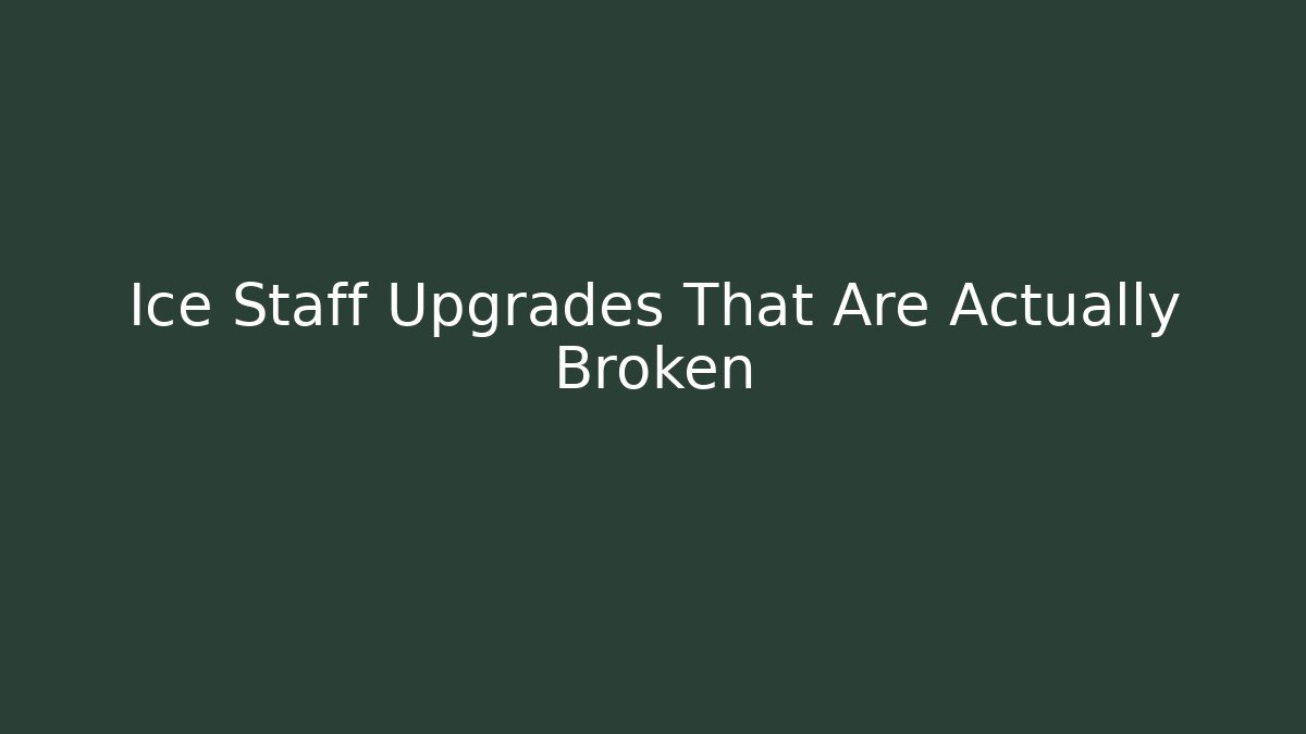 Ice Staff Upgrades That Are Actually Broken