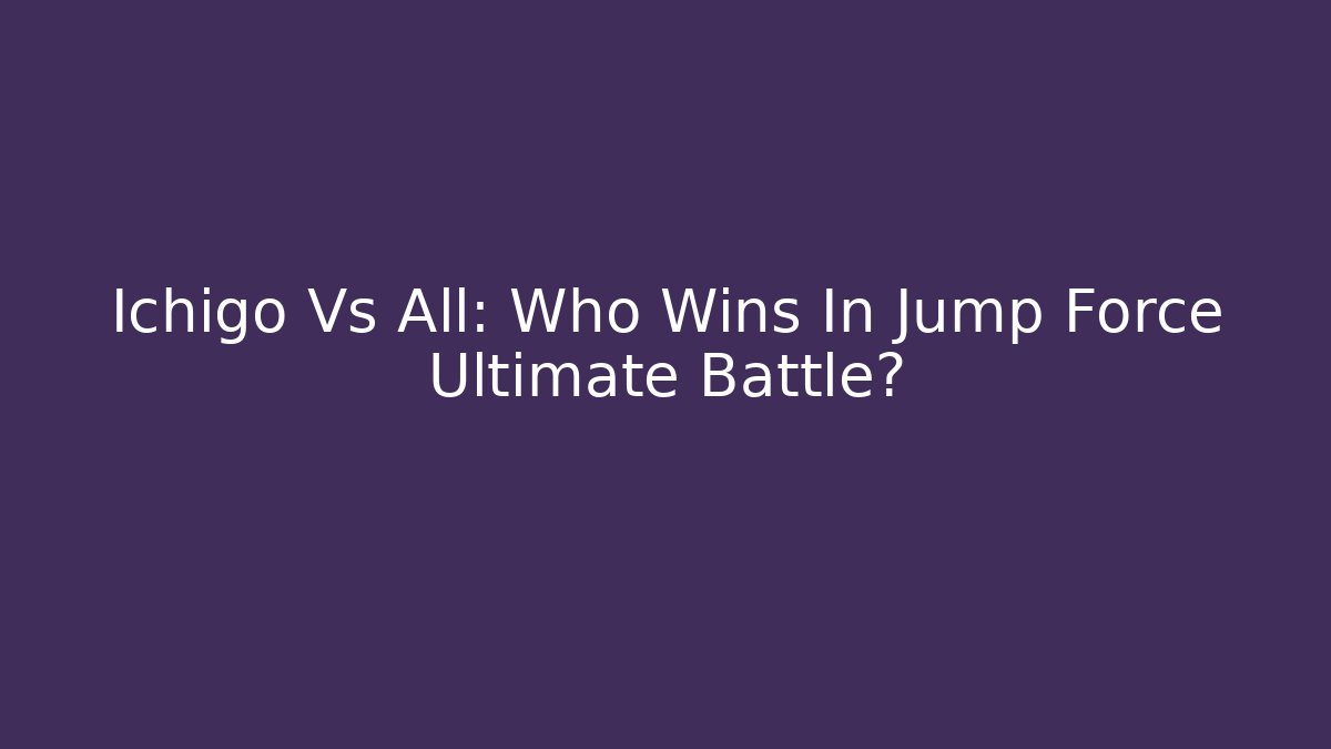 Ichigo Vs All: Who Wins In Jump Force Ultimate Battle?